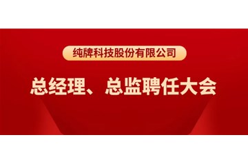 純牌科技股份有限公司總經(jīng)理、總監(jiān)聘任大會(huì)